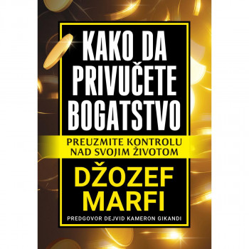 Kako da privučete bogatstvo - Džozef Marfi