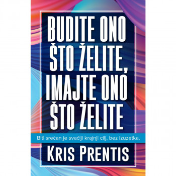 Budite ono što želite, imajte ono što želite - Kris Prentis